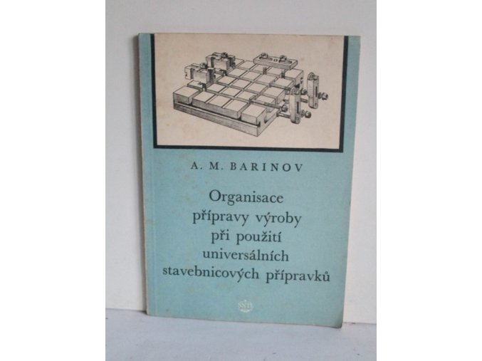 Organisace přípravy výroby při použití universálních stavebnicových přípravků : Určeno pro pracovníky ve strojírenských závodech ... pro technology, konstruktéry, mistry a úderníky