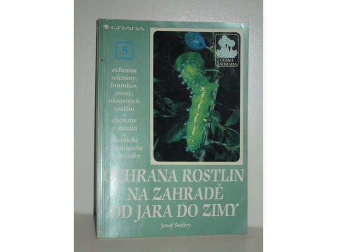 Ochrana rostlin na zahradě od jara do zimy : ochrana zeleniny, brambor, ovoce, okrasných rostlin : choroby a škůdci : chemické a biologické prostředky