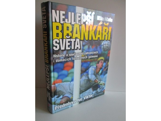 Nejlepší brankáři světa : historie a současnost zahraničních i domácích fotbalových gólmanů