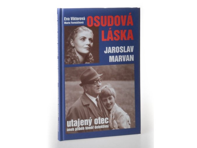 Osudová láska : Jaroslav Marvan utajený otec : téměř detektivní příběh milenky a nemanželské dcery Jaroslava Marvana