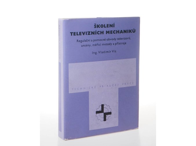 Školení televizních mechaniků : regulační a pomocné obvody televizorů, antény, měřicí metody a přístroje