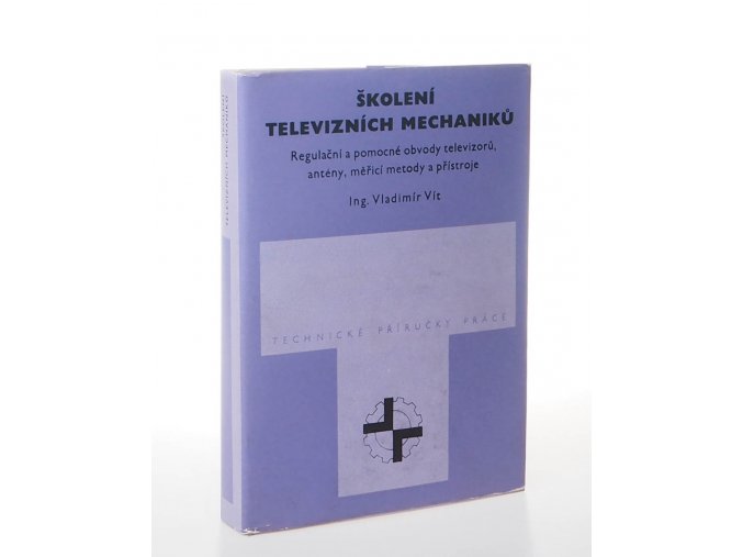 Školení televizních mechaniků : regulační a pomocné obvody televizorů, antény, měřicí metody a přístroje