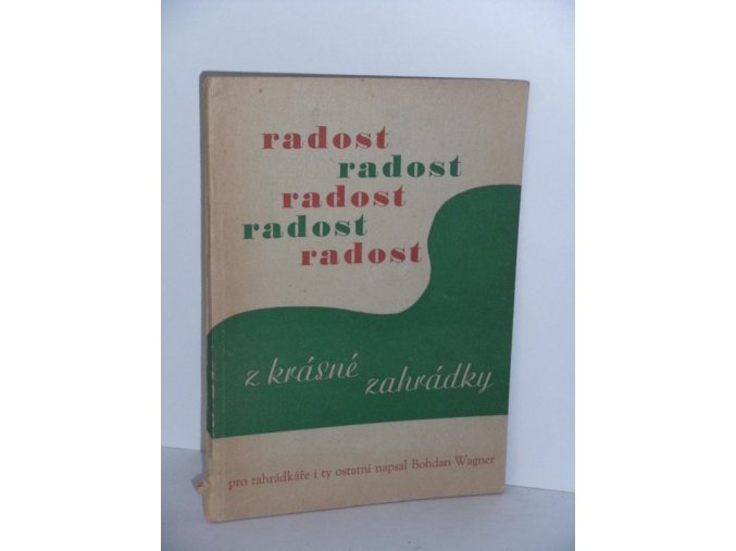 Radost z krásné zahrádky : Populárně odb. publ. pro zahrádkáře i ty ostatní