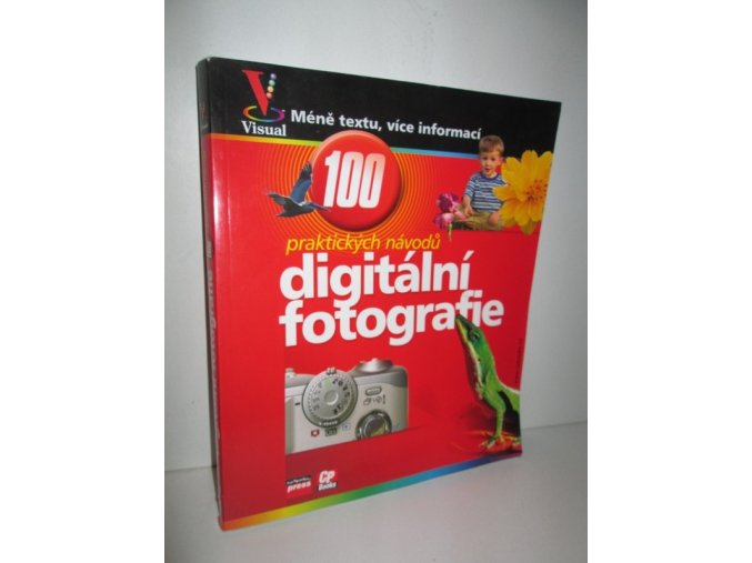 Digitální fotografie : názorný průvodce : 100 praktických návodů a tipů