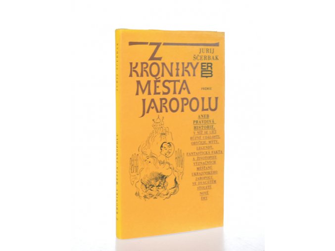 Z kroniky města Jaropolu aneb Pravdivá historie, v níž se líčí různé události, obyčeje, mýty, legendy, fantastická fakta a životopisy význačných měšťanů proslulého ukrajinského Jaropolu ve dvacátém století nové éry