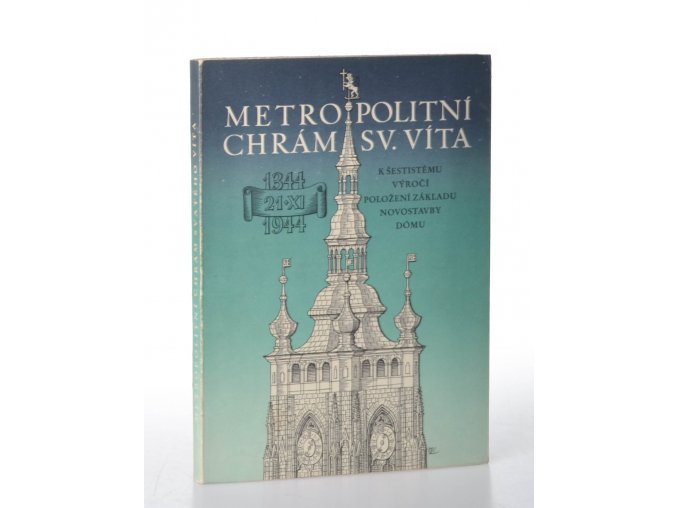 Metropolitní chrám svatého Víta : k šestistému výročí položení základu novostavby dómu : 1344-1944