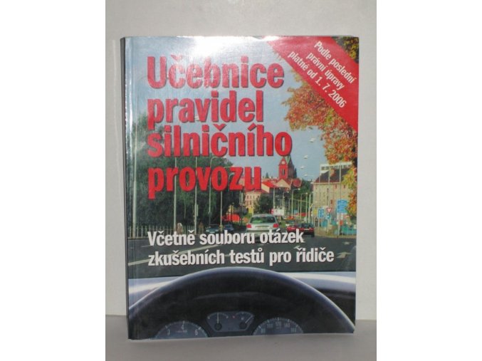 Učebnice pravidel silničního provozu : včetně souboru otázek zkušebních testů pro řidiče : podle poslední právní úpravy platné od 1.7.2006