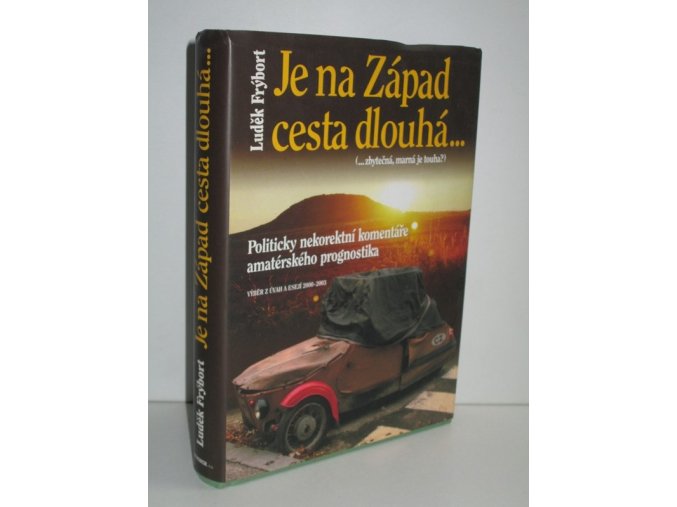 Je na Západ cesta dlouhá-- (--zbytečná, marná je touha?) : politicky nekorektní komentáře amatérského prognostika : výběr z úvah a esejí 2000-2003