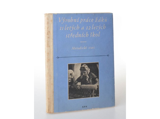Výrobní práce žáků jedenáctiletých a dvanáctiletých středních škol : metodické stati