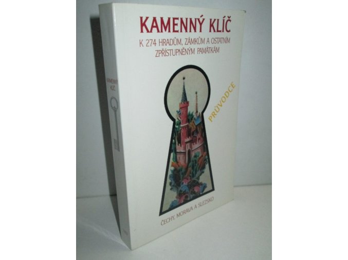Kamenný klíč k 274 hradům, zámkům a ostatním zpřístupněným památkám v České republice : Čechy, Morava a Slezsko : průvodce