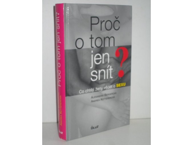 Proč o tom jen snít? : co chtějí ženy vědět o sexu