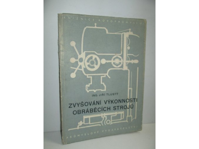 Zvyšování výkonnosti obráběcích strojů : Určeno pro dělníky a techn. strojírenských záv., konstruktéry přípravků, konstruktéry obráběcích strojů a stud. prům. a vys. šk. strojnic