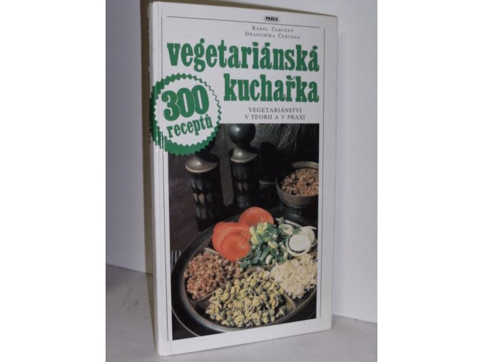 Vegetariánská kuchařka : vegetariánství v teorii a v praxi ; 300 receptů