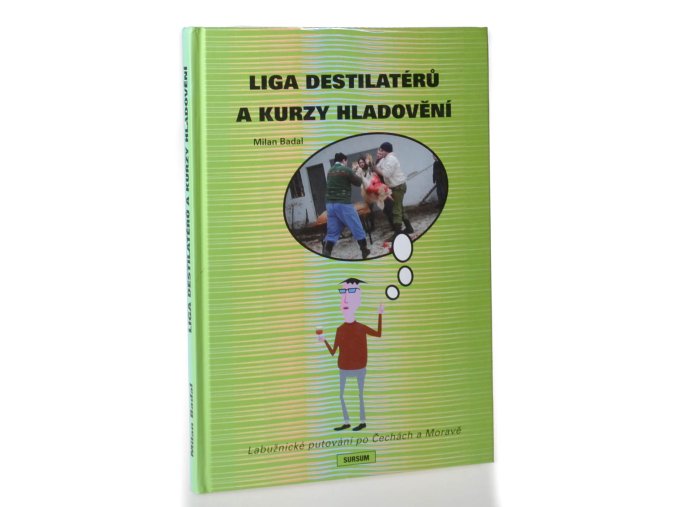 Liga destilatérů a kurzy hladovění : labužnické putování po Čechách a Moravě