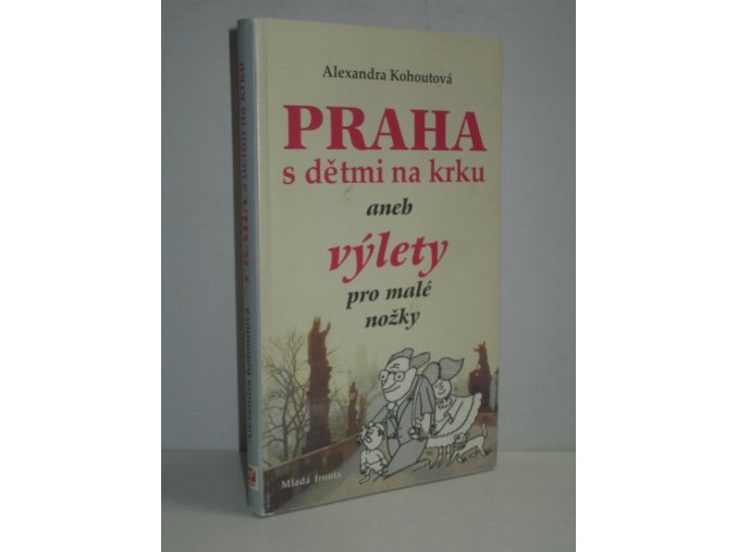 Praha s dětmi na krku, aneb, Výlety pro malé nožky