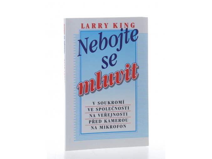 Nebojte se mluvit : v soukromí, ve společnosti, na veřejnosti, před kamerou, na mikrofon