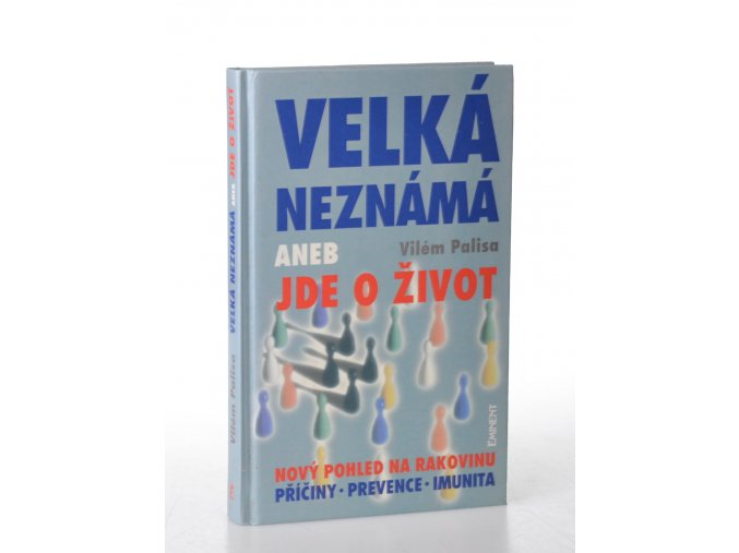 Velká neznámá, aneb, Jde o život : nový pohled na rakovinu : příčiny, prevence, imunita