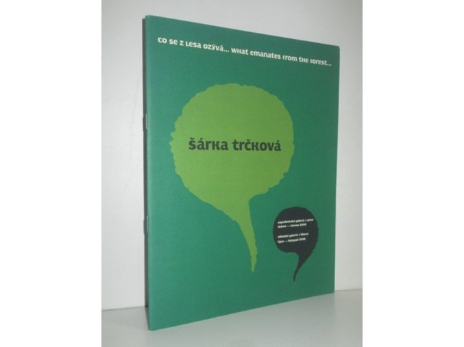 Šárka Trčková : co se z lesa ozývá-- = what emanates from the forest-- : Západočeská galerie v Plzni, duben - červen 2006, Oblastní galerie v Liberci, říjen - listopad 2006