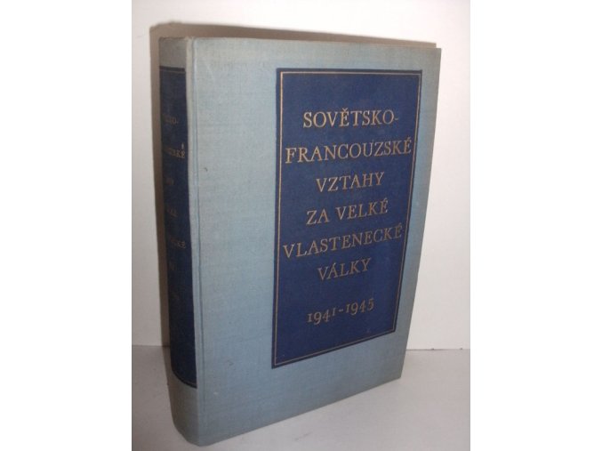 Sovětsko-francouzské vztahy za Velké vlastenecké války v letech 1941-1945 : Dokumenty a materiály