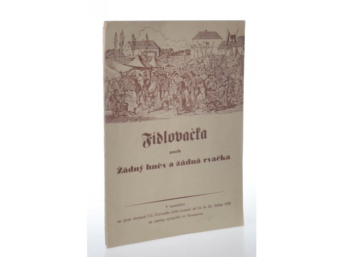 Fidlovačka aneb Žádný hněv a žádná rvačka : V upomínku na jarní slavnosti Čsl. Červeného kříže, konané od 13. do 23. dubna 1935 na starém výstavišti ve Stromovce