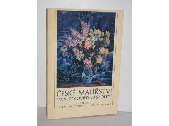 České malířství první poloviny 20. století ze sbírek Galerie výtvarného umění v Ostravě k padesátému výročí jejího založení : uspořádala Národní galerie v Praze, Sbírka moderního umění, duben-červenec 1977