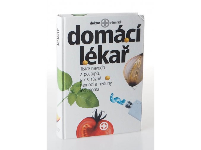 Domácí lékař : tisíce návodů a postupů, jak si různé nemoci a neduhy léčit doma (2002)