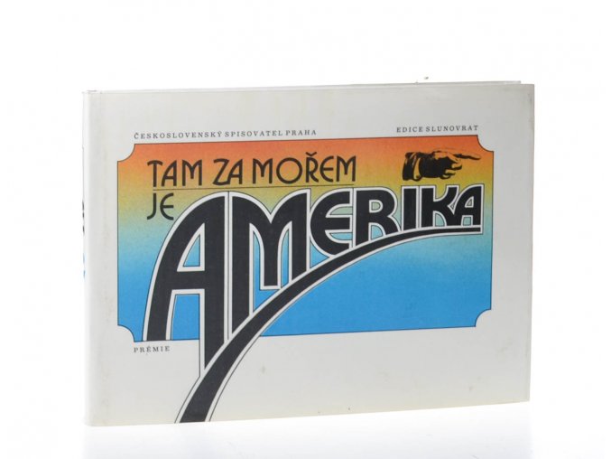 Tam za mořem je Amerika : (dopisy a vzpomínky českých vystěhovalců do Ameriky v 19. století)