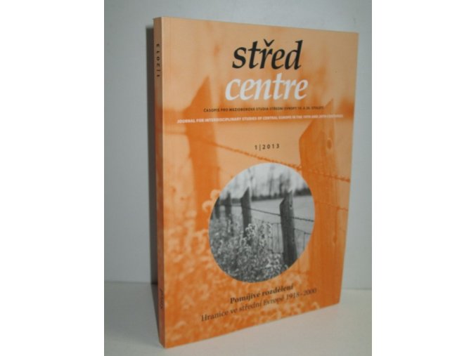 Střed Centre:časopis pro mezioborová studia střední Evropy 19. a 20. století: Pomíjivé rozdělení-hranice ve střední Evropě 1918-2000