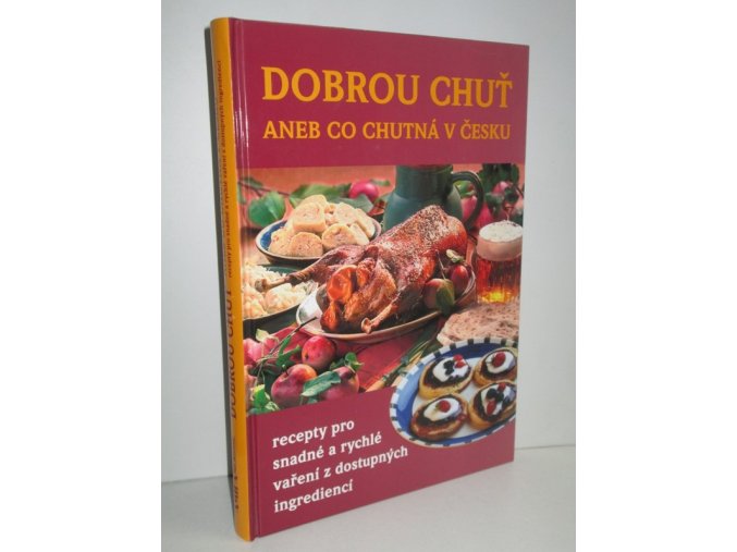 Dobrou chuť, aneb, Co chutná v Česku : recepty pro snadné a rychlé vaření z dostupných ingrediencí