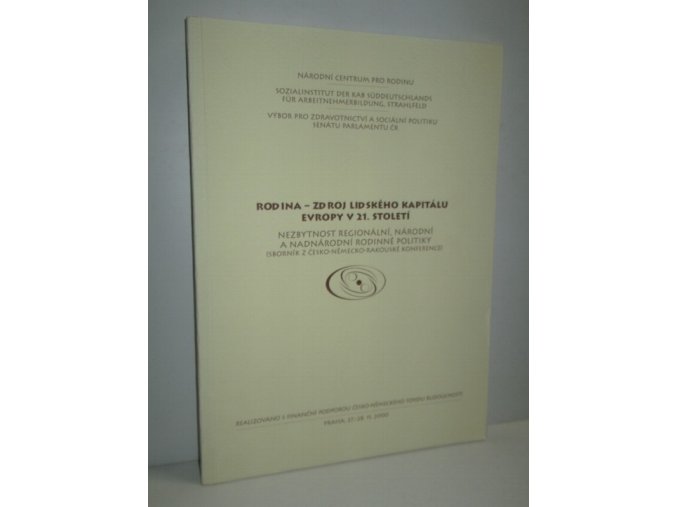 Rodina - zdroj lidského kapitálu Evropy v 21. století : nezbytnost regionální, národní a nadnárodní rodinné politiky : (sborník z česko-německo-rakouské konference), Praha, 27.-28.11.2000