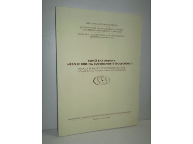 Končí éra rodiny, nebo je rodina budoucností společnosti? : praxe a perspektivy rodinné politiky : sborník z česko-německo-rakouské konference, Praha 16.-17.11.1999