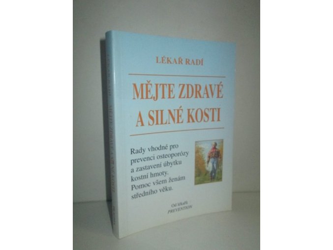 Mějte zdravé a silné kosti : lékař radí : rady vhodné pro prevenci osteoporózy a zastavení úbytku kostní hmoty : pomoc všem ženám středního věku