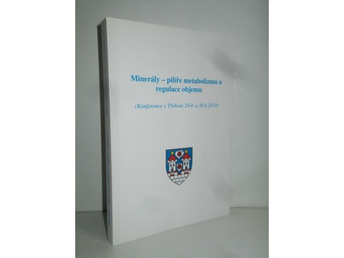 Minerály - pilíře metabolismu a regulace objemu : (konference v Třeboni 29.4. a 30.4.2010)