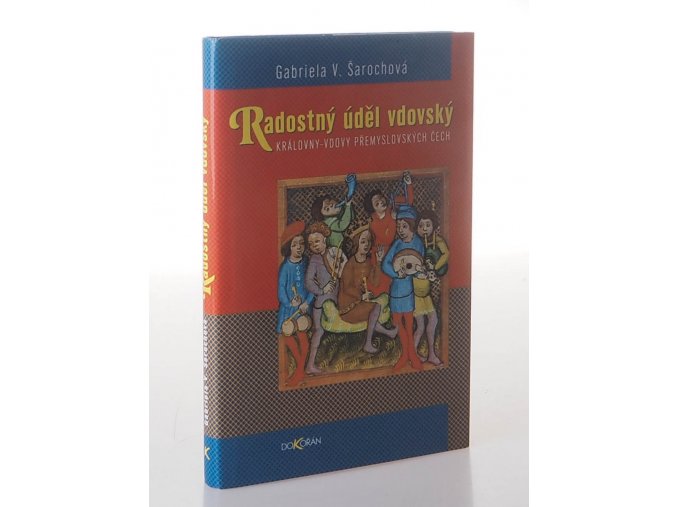 Radostný úděl vdovský: Královny - vdovy přemyslovských Čech