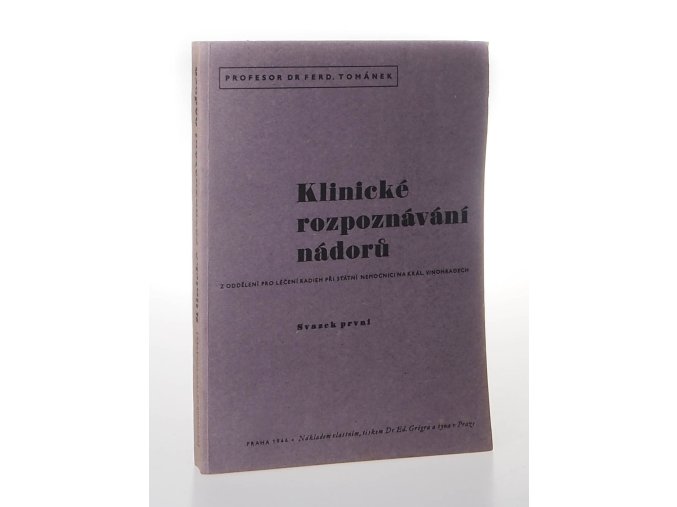 Klinické rozpoznávání nádorů : svazek první : Z oddělení pro léčení radiem při Státní nemocnici na Král. Vinohradech