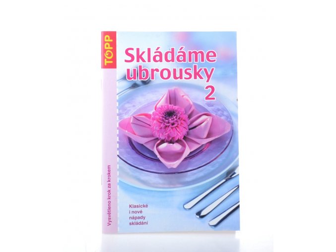 Skládáme ubrousky 2 : Klasické i nové nápady skládání