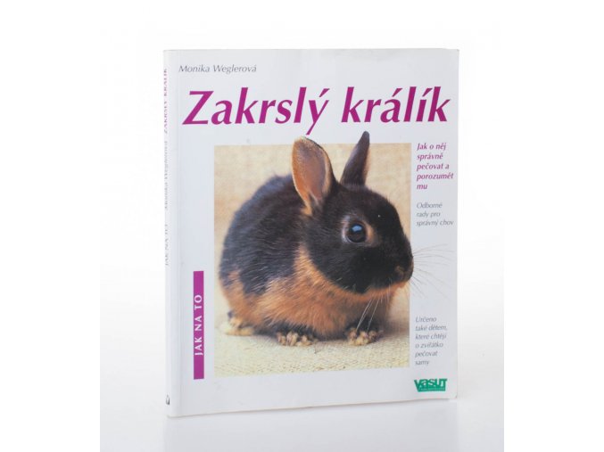 Zakrslý králík : jak o něj správně pečovat a porozumět mu : odborné rady pro správný chov (2001)