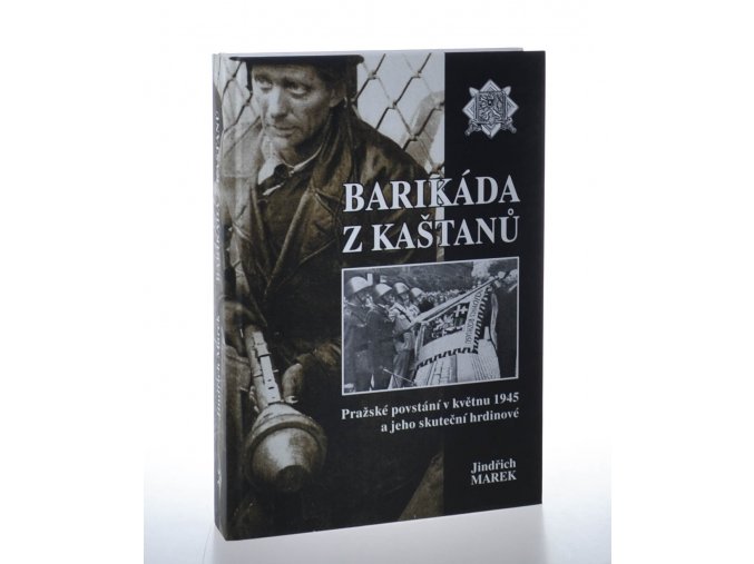 Barikáda s kaštanů: pražské povstání v květnu 1945 a jeho skuteční hrdinové