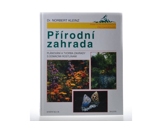 Přírodní zahrada : plánování a tvorba zahrady s domácími rostlinami