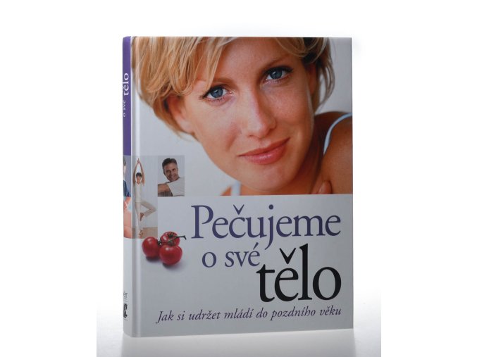Pečujeme o své tělo : jak si udržet mládí do pozdního věku