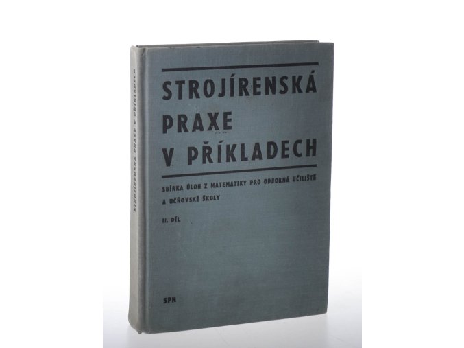 Strojírenská praxe v příkladech : sbírka úloh z matematiky pro odborná učiliště a učňovské školy