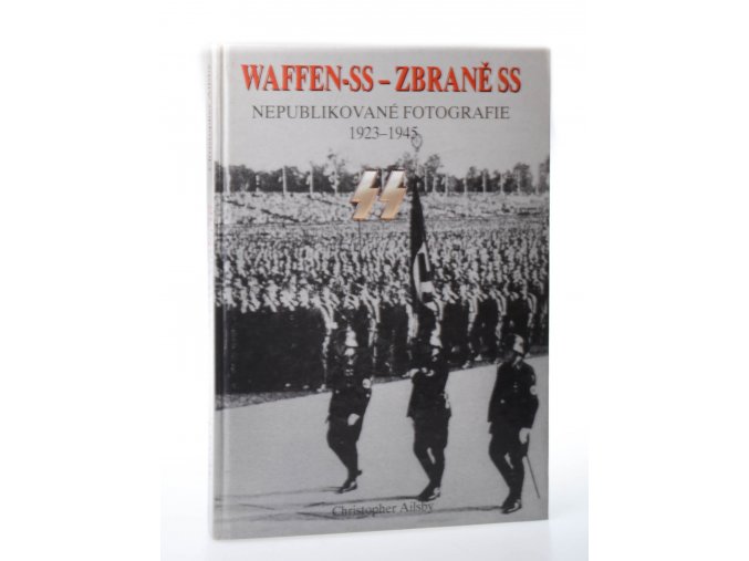 Waffen - SS - Zbraně SS : nepublikované fotografie 1923 - 1945