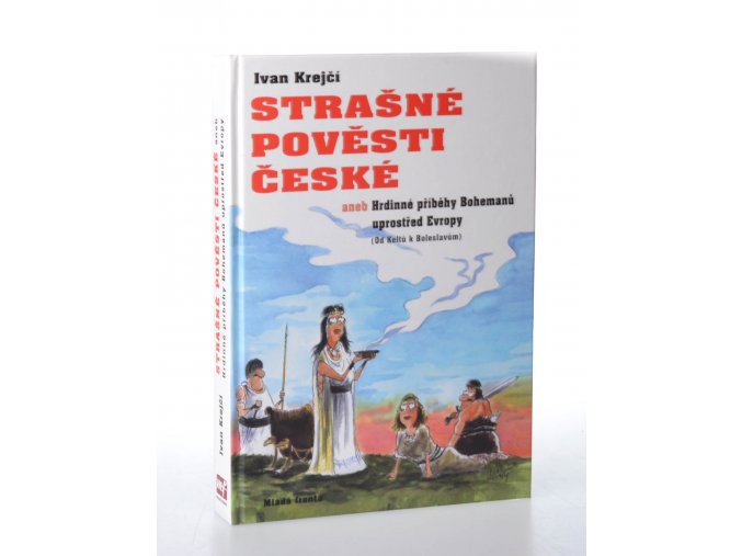 Strašné pověsti české, aneb, Hrdinné příběhy Bohemanů uprostřed Evropy : od Keltů k Boleslavům