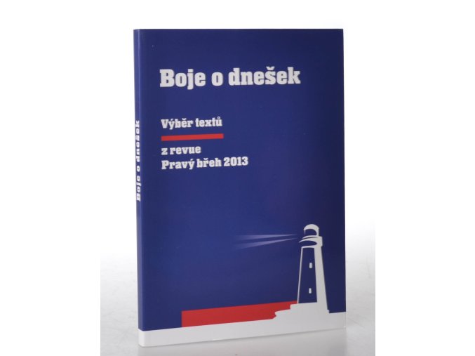 Boje o dnešek : výběr textů z revue Pravý břeh 2013