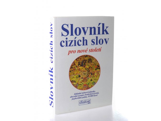 Slovník cizích slov pro nové století : základní měnové jednotky, abecední seznam chemických prvků, jazykovědné pojmy, 30 000 hesel (2013)