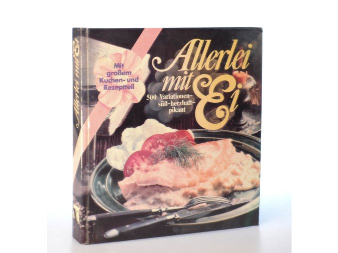 Allerlei mit Ei :  500 Variationen - süss -  herzhaft  - pikant
