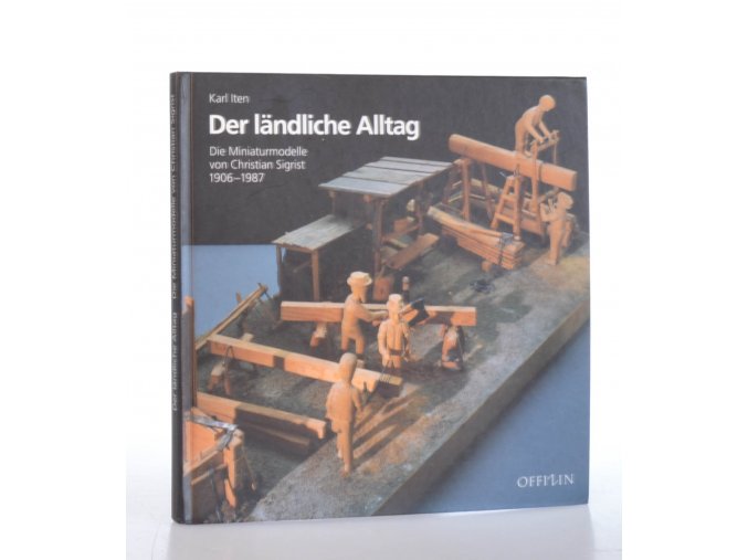 Der ländliche Alltag : Die Miniaturmodelle von Christian Sigrist 1906-1987