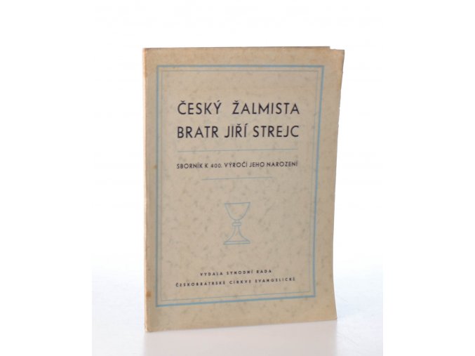 Český žalmista bratr Jiří Strejc : sborník prací Dr. Ferd. Hrejsy, Dr. B. Čapka a Dr. J. B. Šimka na památku  400. výročí narozenin Jiřího Strejce