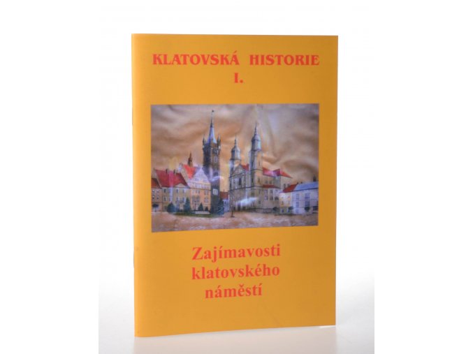 Klatovská historie I. : zajímavosti klatovského náměstí