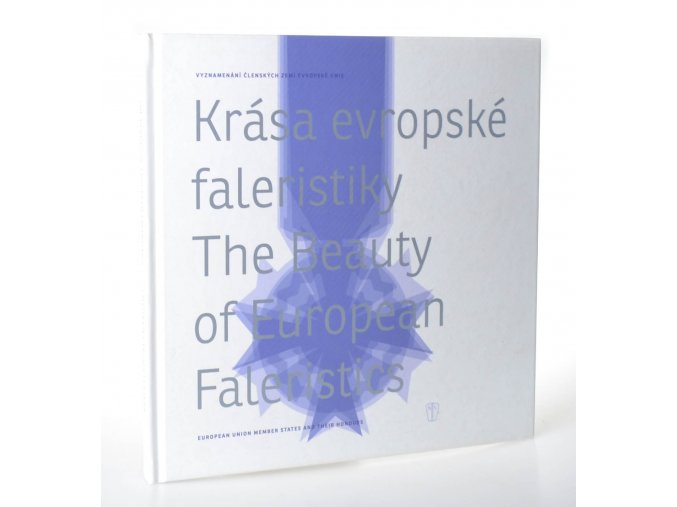 Krása evropské faleristiky : vyznamenání šlenských zemí Evropské unie = The Beauty of European Faleristics : European Union Member States and Their Honours